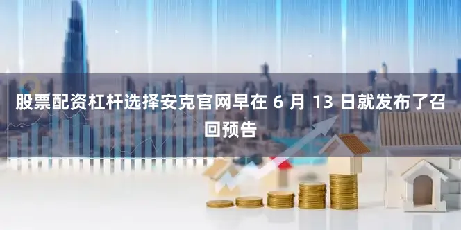股票配资杠杆选择安克官网早在 6 月 13 日就发布了召回预告