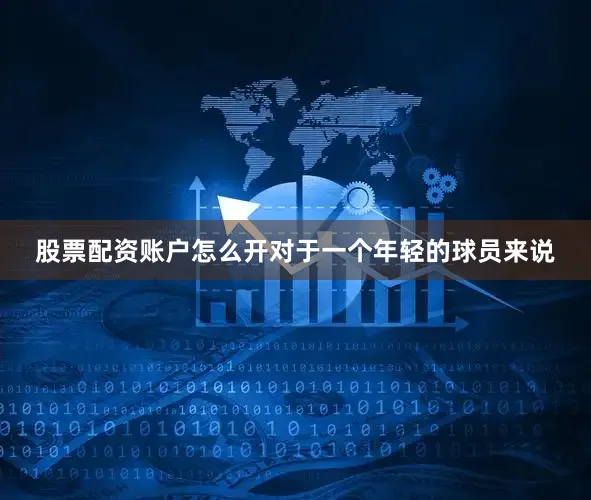 股票配资账户怎么开对于一个年轻的球员来说