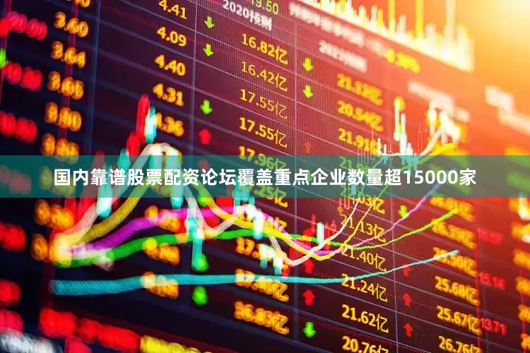 国内靠谱股票配资论坛覆盖重点企业数量超15000家