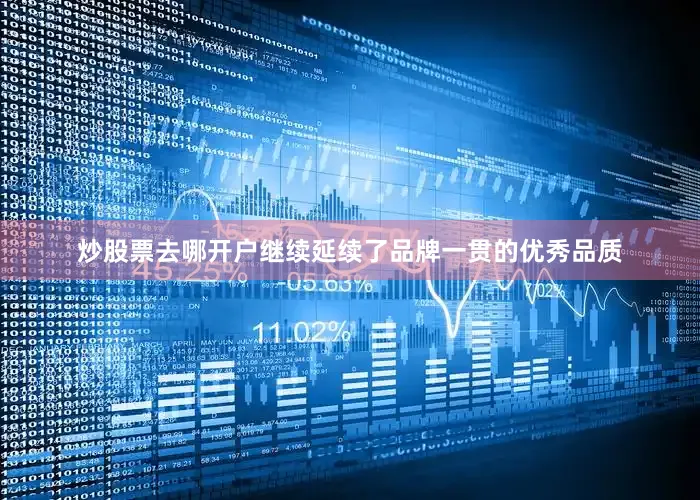 炒股票去哪开户继续延续了品牌一贯的优秀品质